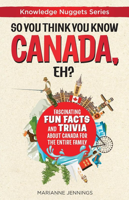So You Think You Know CANADA, Eh?: Fascinating Fun Facts and Trivia about Canada for the Entire Family